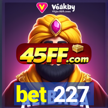 bet 227